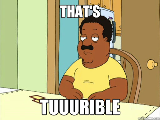 That's tuuurible - That's tuuurible  Cleveland Brown Turrible