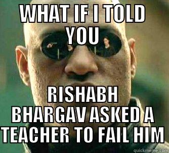 WHAT IF I TOLD YOU RISHABH BHARGAV ASKED A TEACHER TO FAIL HIM Matrix Morpheus