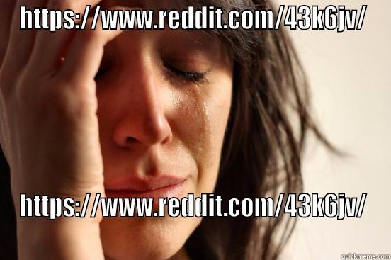 HTTPS://WWW.REDDIT.COM/43K6JV/ HTTPS://WWW.REDDIT.COM/43K6JV/ First World Problems
