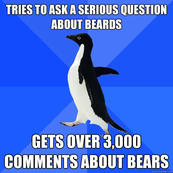 Tries to ask a serious question about beards Gets over 3,000 comments about bears  Socially Awkward Penguin