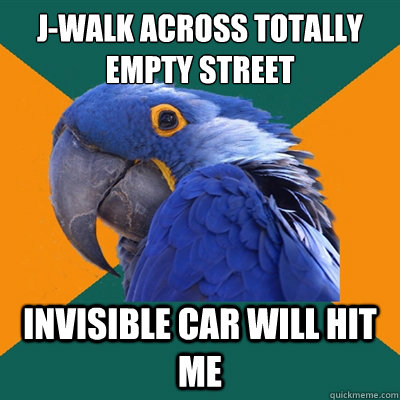 J-Walk across totally empty street invisible car will hit me - J-Walk across totally empty street invisible car will hit me  Paranoid Parrot