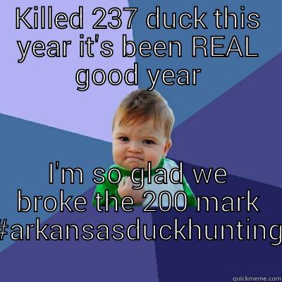 KILLED 237 DUCK THIS YEAR IT'S BEEN REAL GOOD YEAR I'M SO GLAD WE BROKE THE 200 MARK #ARKANSASDUCKHUNTING Success Kid