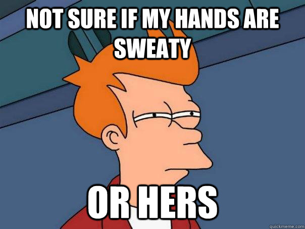 not sure if MY hands are sweaty or hers  Futurama Fry