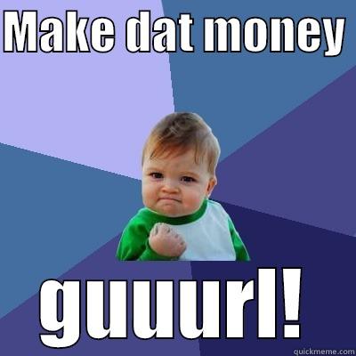 MAKE DAT MONEY  GUUURL! Success Kid