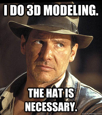 I do 3D Modeling. The hat IS necessary.  Indiana jones