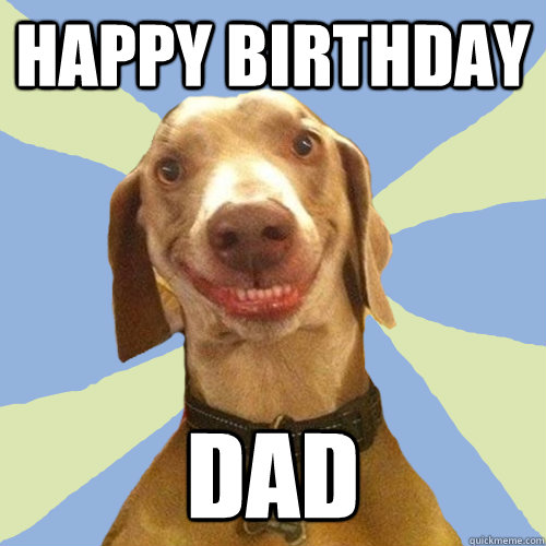 Happy birthday dad - Happy birthday dad  Disgusting Doggy