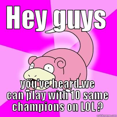 HEY GUYS YOU'VE HEARD WE CAN PLAY WITH 10 SAME CHAMPIONS ON LOL ? Slowpoke