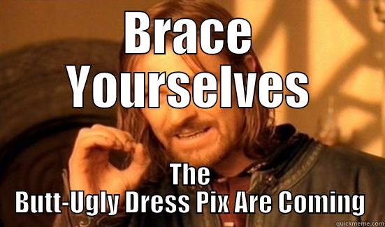 BRACE YOURSELVES THE BUTT-UGLY DRESS PIX ARE COMING Boromir