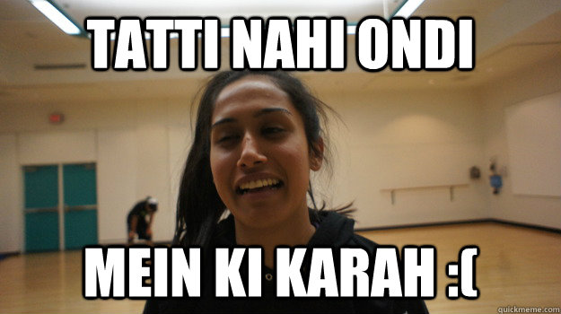 TATTI NAhi ondi Mein ki karah :(  Manu Tatti aae hai