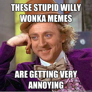 These Stupid Willy Wonka Memes Are Getting very annoying  Psychotic Willy Wonka