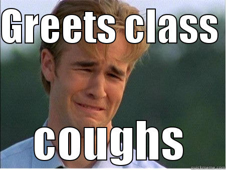 GREETS CLASS  COUGHS 1990s Problems