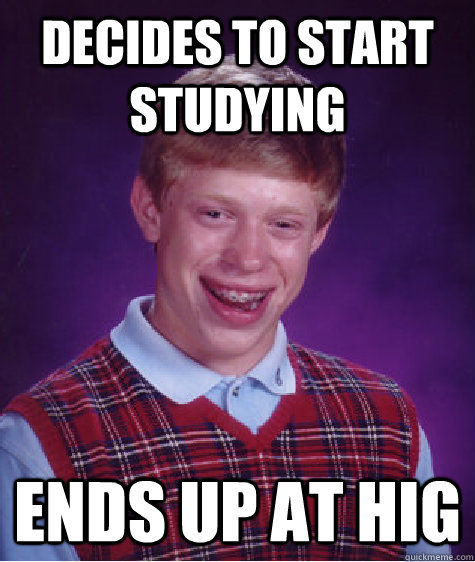 Decides to start studying ends up at hig  Unlucky Brian