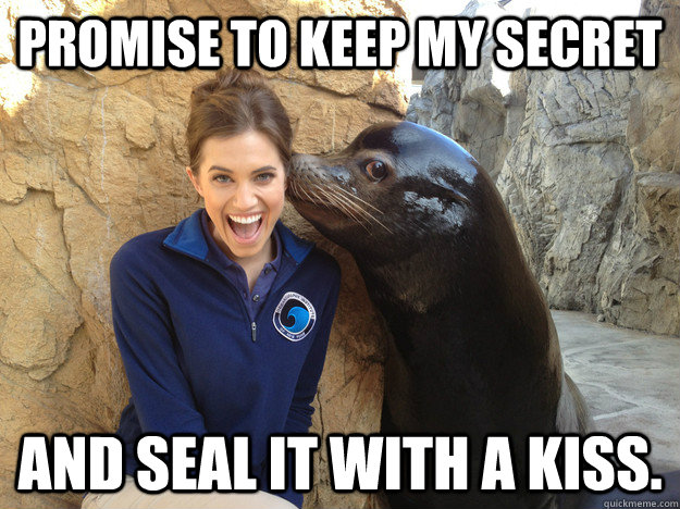Promise to keep my secret and seal it with a kiss.  Crazy Secret