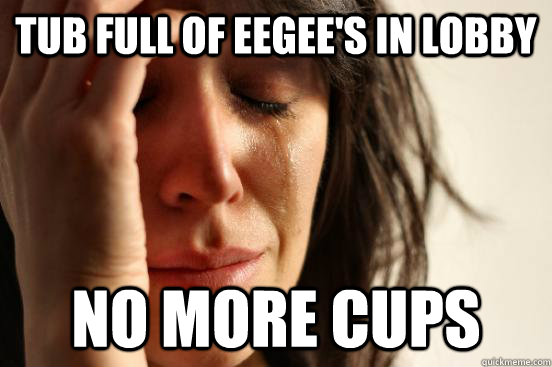 tub full of eegee's in lobby no more cups  First World Problems