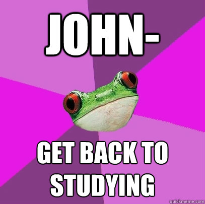 John- Get Back To Studying  Foul Bachelorette Frog