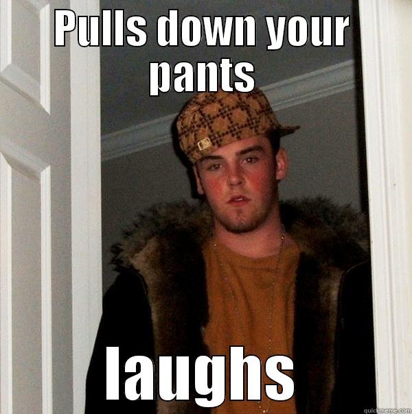 PULLS DOWN YOUR PANTS LAUGHS Scumbag Steve