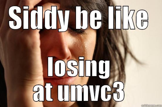 SIDDY BE LIKE LOSING AT UMVC3 First World Problems