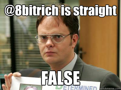 @8bitrich is straight FALSE - @8bitrich is straight FALSE  DwightISNOTAMEME