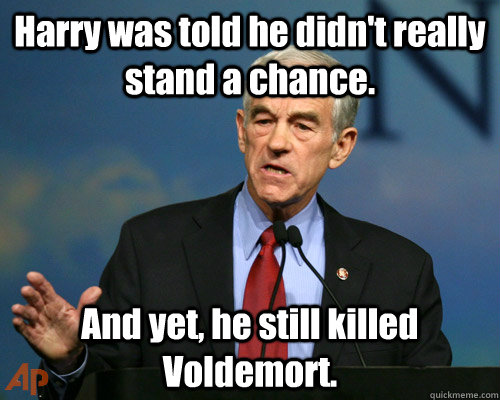 Harry was told he didn't really stand a chance. And yet, he still killed Voldemort.  