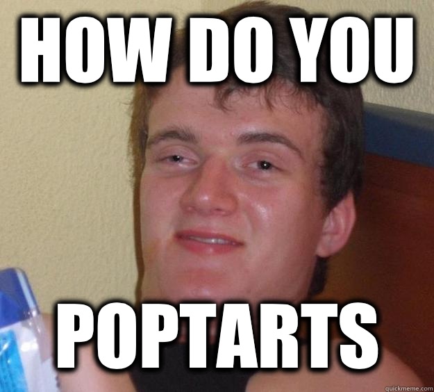 How do you Poptarts  10 Guy