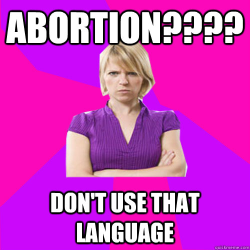 Abortion???? Don't use that language  Always angry suburban mom