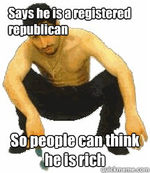 Says he is a registered  republican So people can think he is rich  Rabiz Razmik