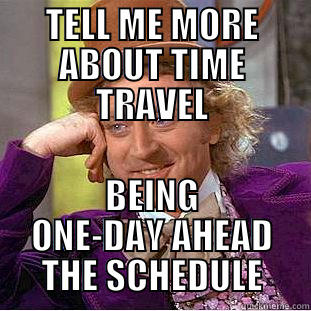 TELL ME MORE ABOUT TIME TRAVEL BEING ONE-DAY AHEAD THE SCHEDULE Condescending Wonka
