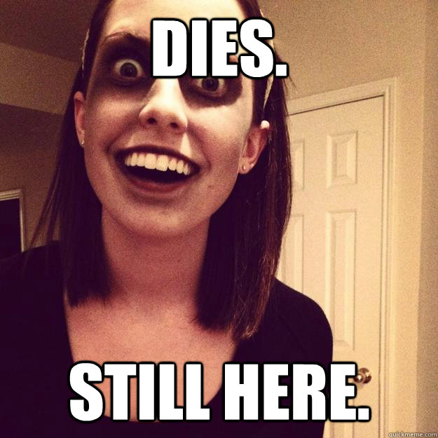 Dies. Still here. - Dies. Still here.  She wants you for your brains!