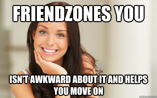 Friendzones you Isn't awkward about it and helps you move on  Good Girl Gina