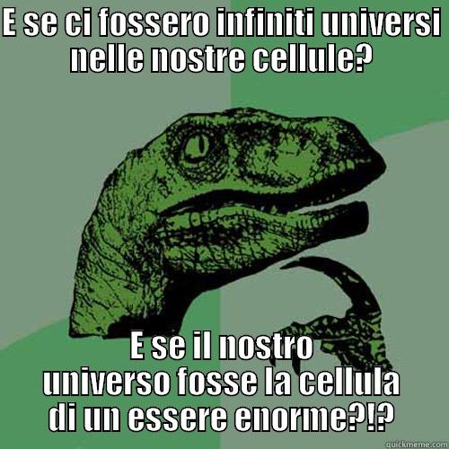 E SE CI FOSSERO INFINITI UNIVERSI NELLE NOSTRE CELLULE? E SE IL NOSTRO UNIVERSO FOSSE LA CELLULA DI UN ESSERE ENORME?!? Philosoraptor