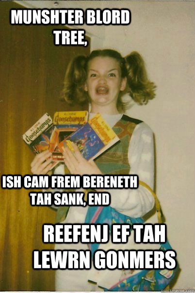 Munshter blord tree, ish cam frem bereneth tah sank, end Reefenj ef tah lewrn gonmers  BERKS