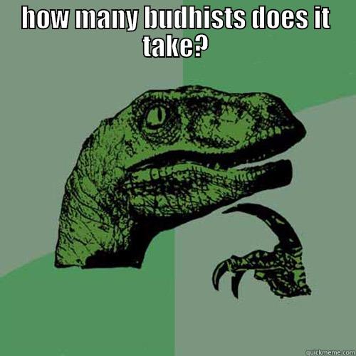 HOW MANY BUDHISTS DOES IT TAKE?  Philosoraptor