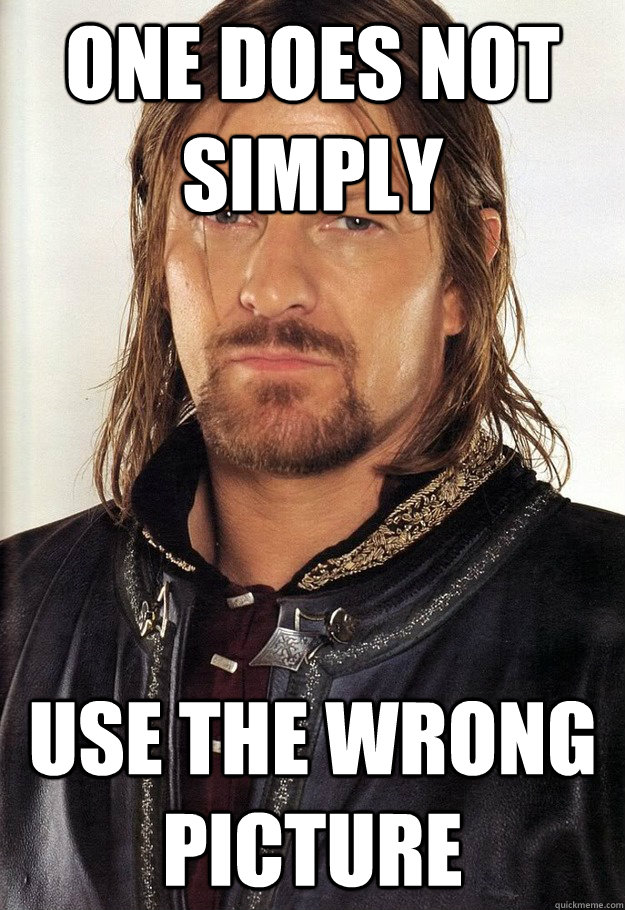 One does not simply use the wrong picture - One does not simply use the wrong picture  unimpressed Boromir