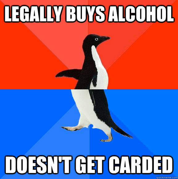 Legally Buys alcohol doesn't get carded  Socially Awesome Awkward Penguin