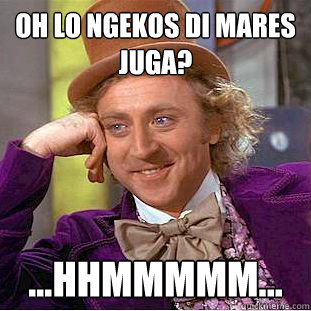 Oh lo ngekos di mares juga? ...HhmmMMM...  Creepy Wonka
