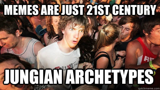 Memes are just 21st century Jungian Archetypes - Memes are just 21st century Jungian Archetypes  Misc