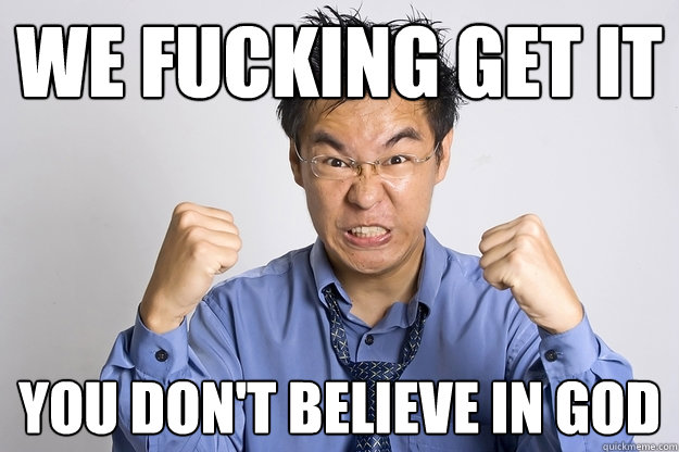 WE FUCKING GET IT YOU DON'T BELIEVE IN GOD  Angry Asian