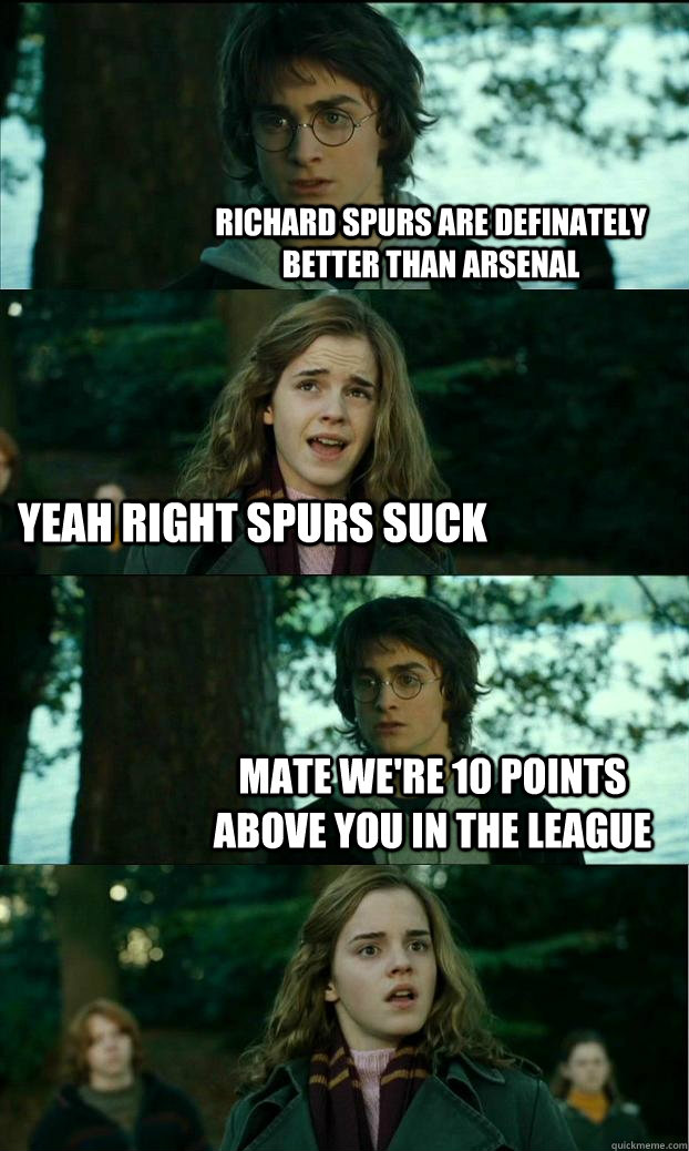richard spurs are definately better than arsenal yeah right spurs suck mate we're 10 points above you in the league - richard spurs are definately better than arsenal yeah right spurs suck mate we're 10 points above you in the league  Horny Harry
