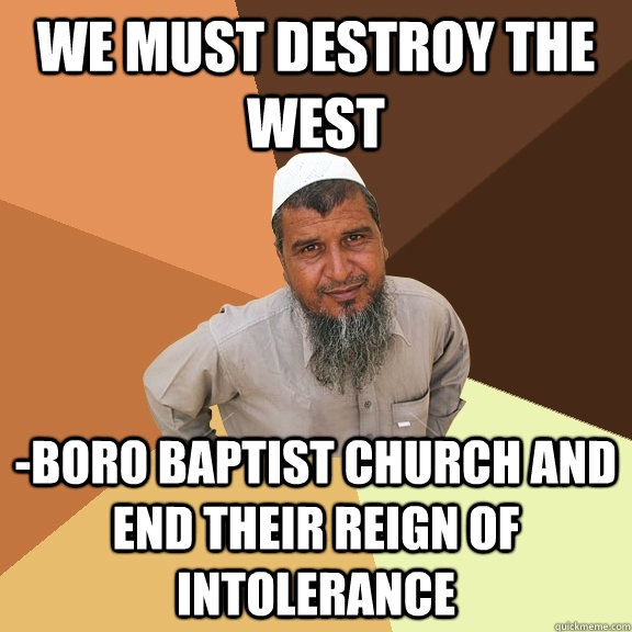 We must destroy the west -boro baptist church and end their reign of intolerance  Ordinary Muslim Man