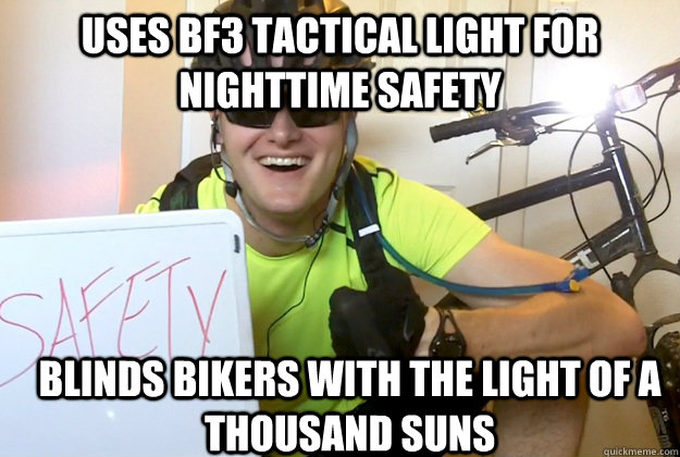 Uses BF3 Tactical light for nighttime safety Blinds Bikers with the light of a thousand suns  