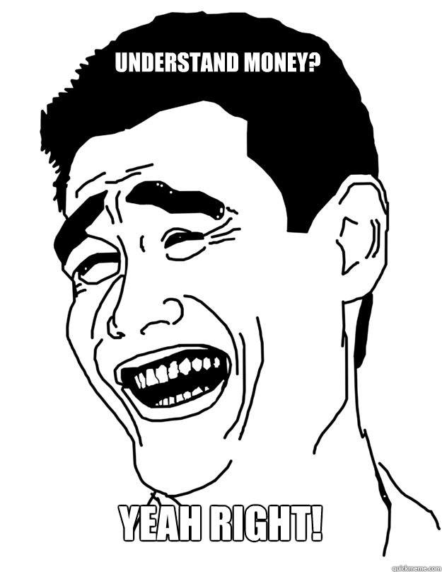 Understand money? Yeah Right!  Bitch please!