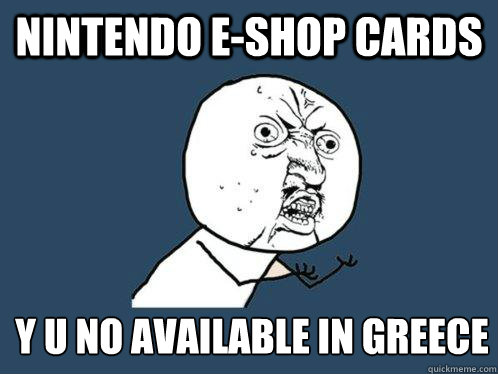 Nintendo e-shop cards Y U NO AVAILABLE IN GREECE  Y U No