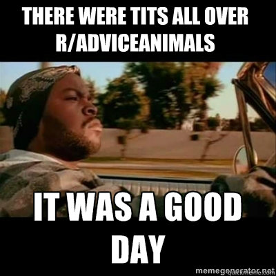 There were tits all over r/adviceanimals - There were tits all over r/adviceanimals  ICECUBE