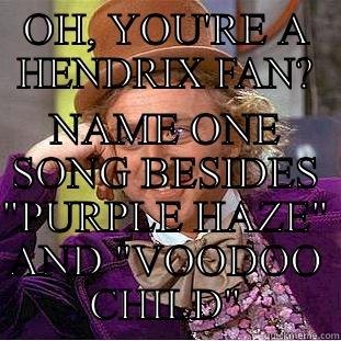 OH, YOU'RE A HENDRIX FAN? NAME ONE SONG BESIDES 