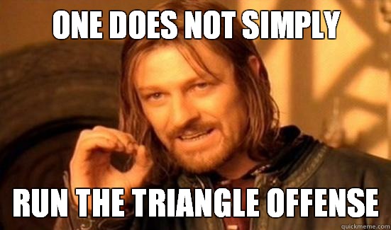 One Does Not Simply run the triangle offense  Boromir