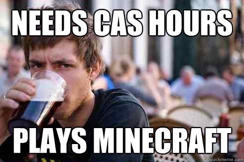 Needs cas hours plays minecraft  Lazy College Senior