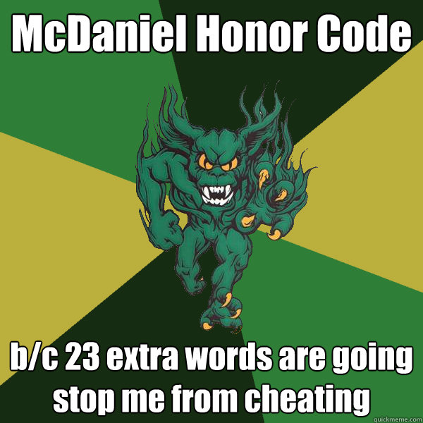 McDaniel Honor Code b/c 23 extra words are going stop me from cheating  Green Terror