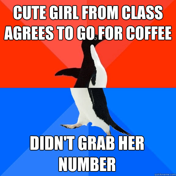 cute girl from class agrees to go for coffee didn't grab her number  Socially Awesome Awkward Penguin