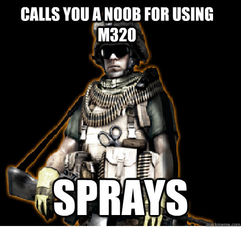 calls you a noob for using m320 sprays  