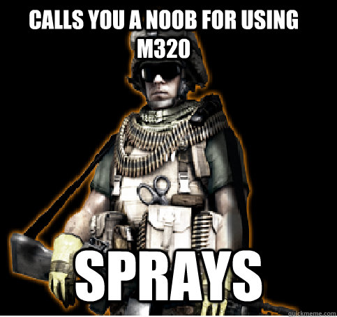 calls you a noob for using m320 sprays - calls you a noob for using m320 sprays  support meme